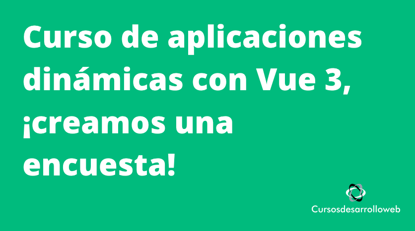 Curso de aplicaciones dinámicas con Vue 3, ¡creamos una encuesta!