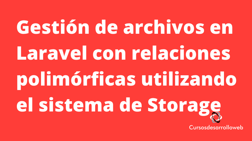 Gestión de archivos en Laravel con relaciones polimórficas utilizando el sistema de Storage